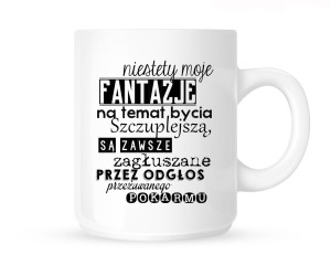 Kubek "NIESTETY MOJA FANTAZJA NA TEMAT BYCIA..."