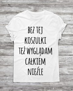 Koszulka męska  bez tej koszulki też wyglądam całkiem nieźle