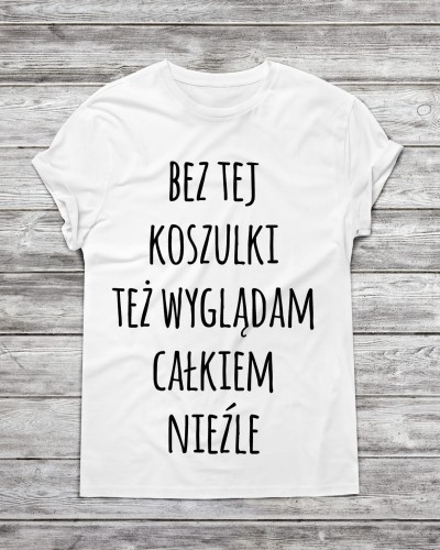Koszulka męska bez tej koszulki też wyglądam całkiem nieźle