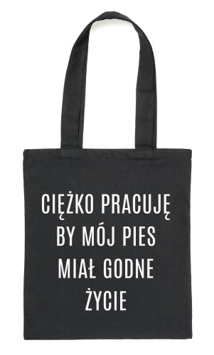 Czarny Shopper"CIĘŻKO PRACUJĘ BY MÓJ PIES MIAŁ GODNE ŻYCIE"
