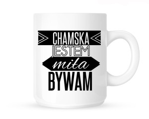 Kubek      "chamska jestem miła bywam "
