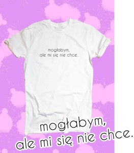 koszulka mogłabym ale mi się nie chce