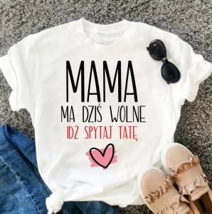 koszulka dla mamy mama ma dziś wolne 