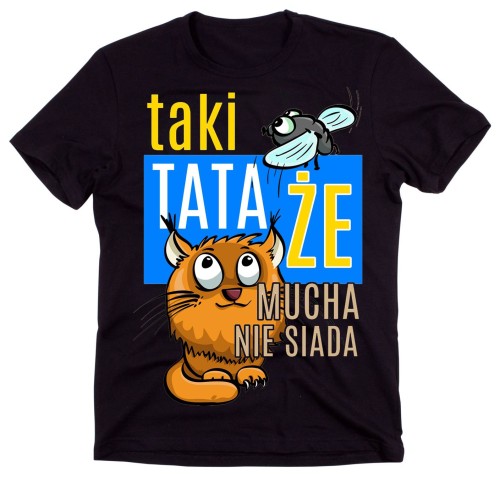 TAKI TATA ŻE MUCHA NIE SIADA KOSZULKA DLA TATY.jpg
