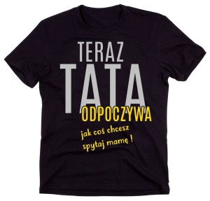 koszulka dla taty teraz tata odpoczywa 
