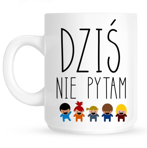 kubek dla nauczyciela DZIŚ NIE PYTAM
