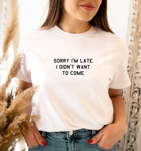 T-shirt damski   Sorry I'm Late I Didn't Want To Come