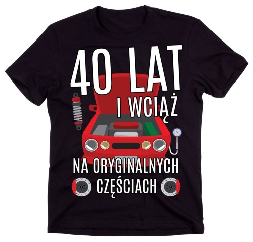 MĘSKA KOSZULKA NA 40 URODZINY  I WCIĄŻ NA ORYGINALNYCH CZĘŚCIACH.jpg