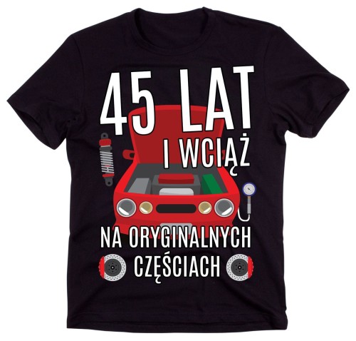 MĘSKA KOSZULKA NA 45 URODZINY  I WCIĄŻ NA ORYGINALNYCH CZĘŚCIACH.jpg