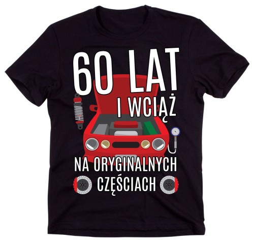 MĘSKA KOSZULKA NA 60 URODZINY  I WCIĄŻ NA ORYGINALNYCH CZĘŚCIACH.jpg