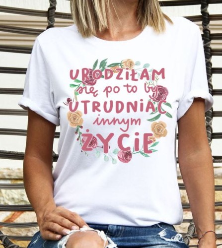 śmieszna koszulka dla dziewczyny urodziłam się po to by utrudniać