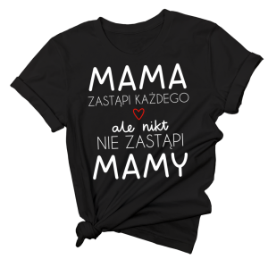 koszulka dla mamy na dzień MAMY MAMA ZASTĄPI KAŻDEGO 