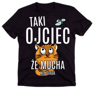 Koszulka dla taty, prezent na dzień ojca, taki ojciec że mucha nie siada 