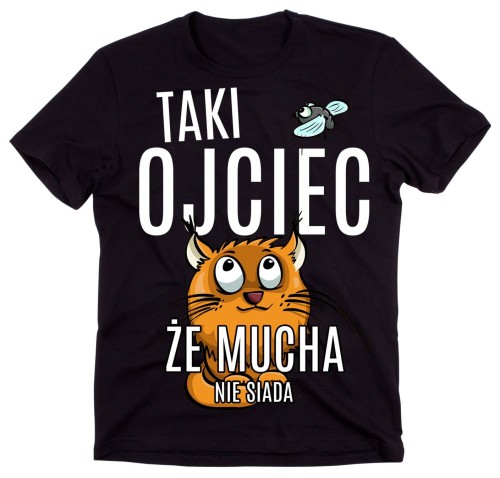 koszulka dla taty na dzień taty, TAKI OJCIEC ŻE MUCHA NIE SIADA.jpg