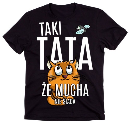 koszulka dla taty na dzień taty, TAKI TAKA ŻE MUCHA NIE SIADA.jpg