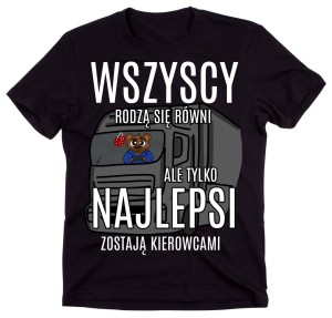 Koszulka dla KIEROWCY TIRA, wszyscy rodzą się równi ale tylko najlepsi zostali kierowcami 
