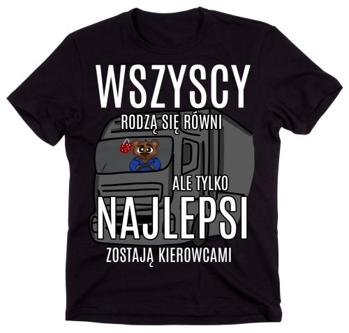Koszulka dla KIEROWCY TIRA, wszyscy rodzą się równi ale tylko najlepsi zostali kierowcami