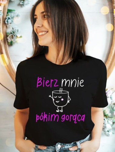 śmieszna damska koszulka bierz mnie pókim gorąca