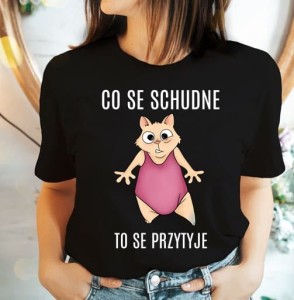 KOSZULKA DAMSKA CO SE SCHUDNE TO SE PRZYTYJE 