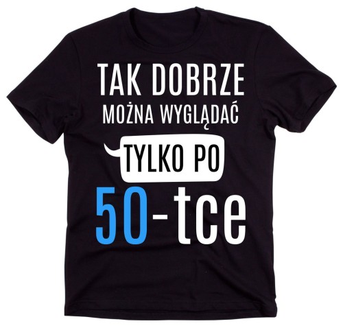 męska koszulka na 50 urodziny TAK DOBRZE MOŻN A WYGLĄDAĆ TYLKO PO 50