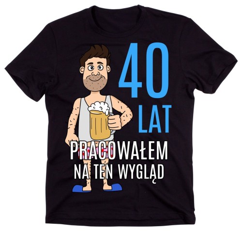KOSZULKA NA 40 40 lat pracowałem na ten wygląd.jpg