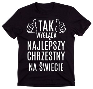 KOSZULKA DLA CHRZESTNEGO - TAK WYGLĄDA NAJLEPSZY CHRZESTNY NA ŚWIECIE.jpg