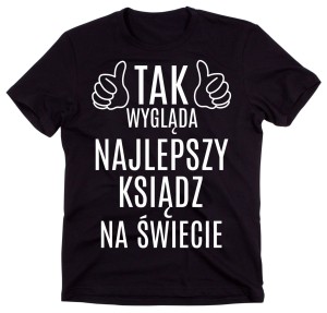 PREZENT DLA KSIĘDZA - KSOZULKA TAK WYGLĄDA NAJLEPSZY KSIĄDZ NA ŚWIECIE.jpg