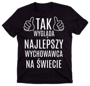 KOSZULKA DLA WYCHOWAWCY - TAK WYGLĄDA NAJLEPSZY WYCHOWAWCA.jpg