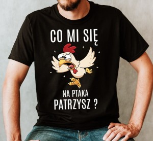 ŚMIESZNA KOSZULKA CO MI SIĘ NA PTAKA PATRZYSZ.jpg