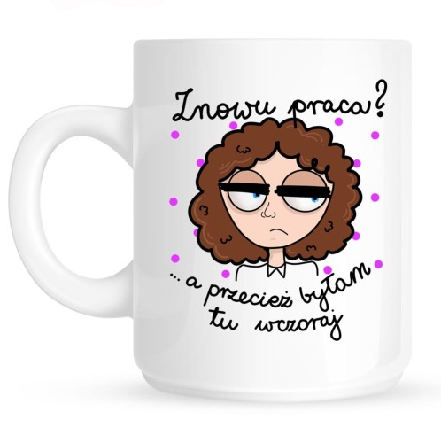 kubek ze śmiesznym nadrukiem na prezenty znowu praca.jpg