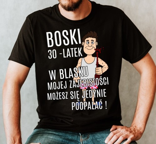 Koszulka na 30-stke TRZYDZIESTE URODZINY BOSKI 30 LATEK