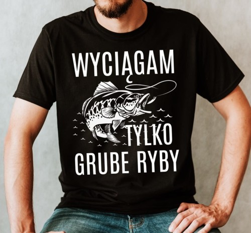 KOSZULKA WYCIĄGAM TYLKO GRUBE RYBY.jpg