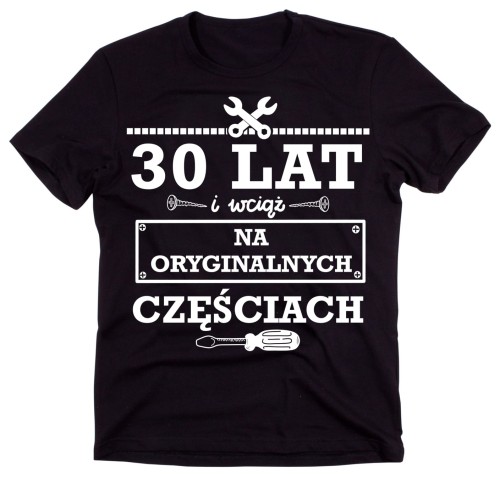 30 lat i wciąć na otyginalnych częściach - koszulka na urodziny 30.jpg