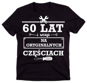 60 lat i wciąć na otyginalnych częściach - koszulka na urodziny 60.jpg