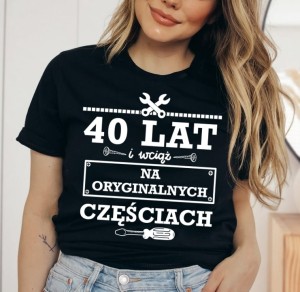 40 lat i wciąć na otyginalnych częściach - koszulka na urodziny 40 damska.jpg