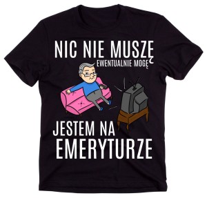 KOSZULKA DLA EMERYTA NIC NIE MUSZĘ.jpg