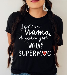 KOSZULKA DLA MAMY JESTEM MAMĄ A TY JAKĄ MASZ SUPER MOC.jpg