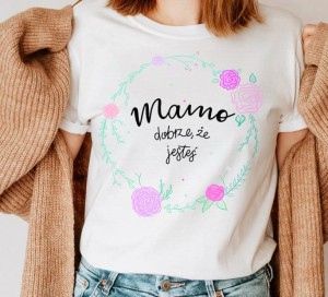 KOSZULKA NA DZIEŃ MAMY MAMO DOBRZE ŻE JESTEŚ 
