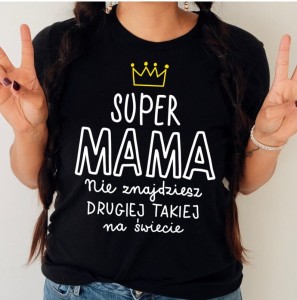 KOSZULKA SUPER MAMA NIE ZNAJDZIESZ DRUGIEJ TAKIEJ NA ŚWIECIE - 2.jpg