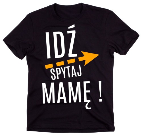 KOSZULKA DLA TATY IDŹ SPYTAJ MAMĘ.jpg