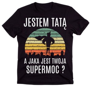 KOSZULKA DLA TATY - JESTEM TATĄ A JAKA JEST TWOJA SUPERMOC.jpg