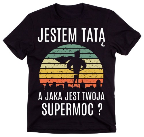 KOSZULKA DLA TATY - JESTEM TATĄ A JAKA JEST TWOJA SUPERMOC.jpg
