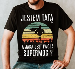 KOSZULKA DLA TATY - JESTEM TATĄ A JAKA JEST TWOJA SUPERMOC N.jpg