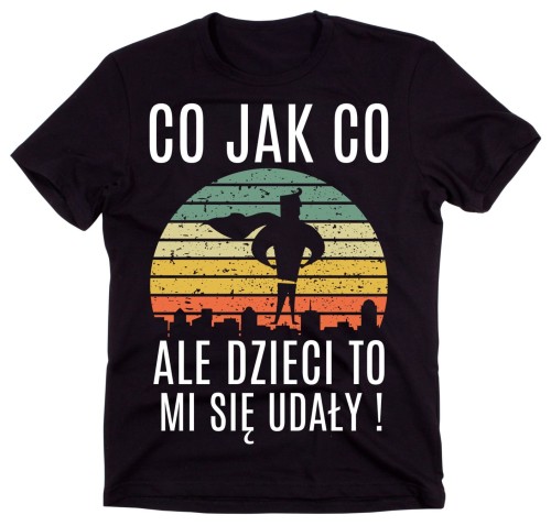 Koszulka dla taty co jak co ale dzici to mi się udały.jpg