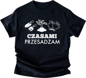 DAMSKA KOSZULKA DLA OGRODNIKA czasami przesadzam b.jpg