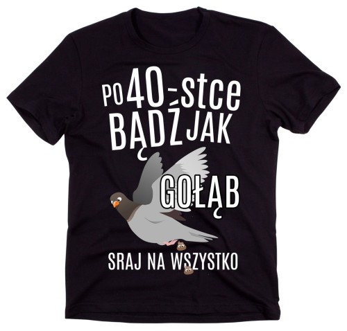 ŚMIESZNA KOSZULKA NA 40 - po 40-stce bądź jak gołąc.jpg