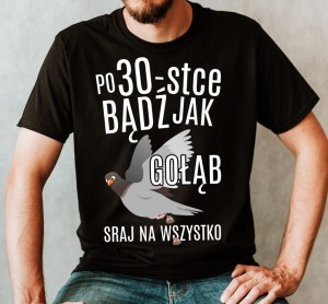 ŚMIESZNA KOSZULKA NA 30 - po 30-stce bądź jak gołąb.jpg