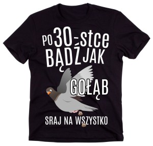 ŚMIESZNA KOSZULKA NA 30 - po 30-stce bądź jak gołąb b.jpg