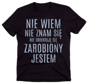 KOSZULKA NIE WIEM NIE ZNAM SIĘ ZAROBIONY JESTEM.jpg