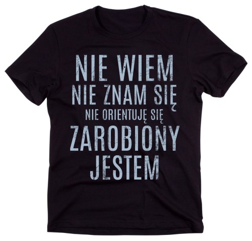 KOSZULKA NIE WIEM NIE ZNAM SIĘ ZAROBIONY JESTEM.jpg
